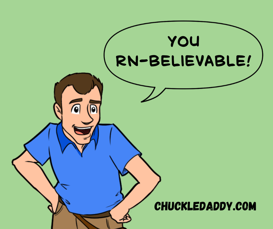 Chuckle Daddy making the nurse pun, "You RN-believable!"