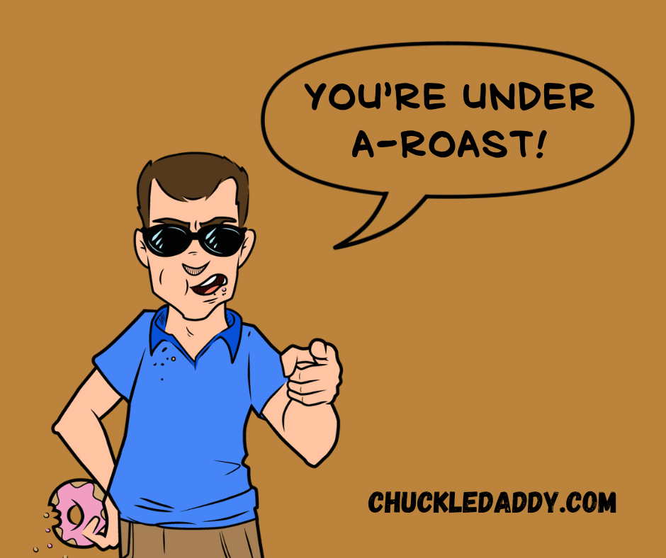 Chuckle Daddy making the coffee pun, "You're under a-roast!"