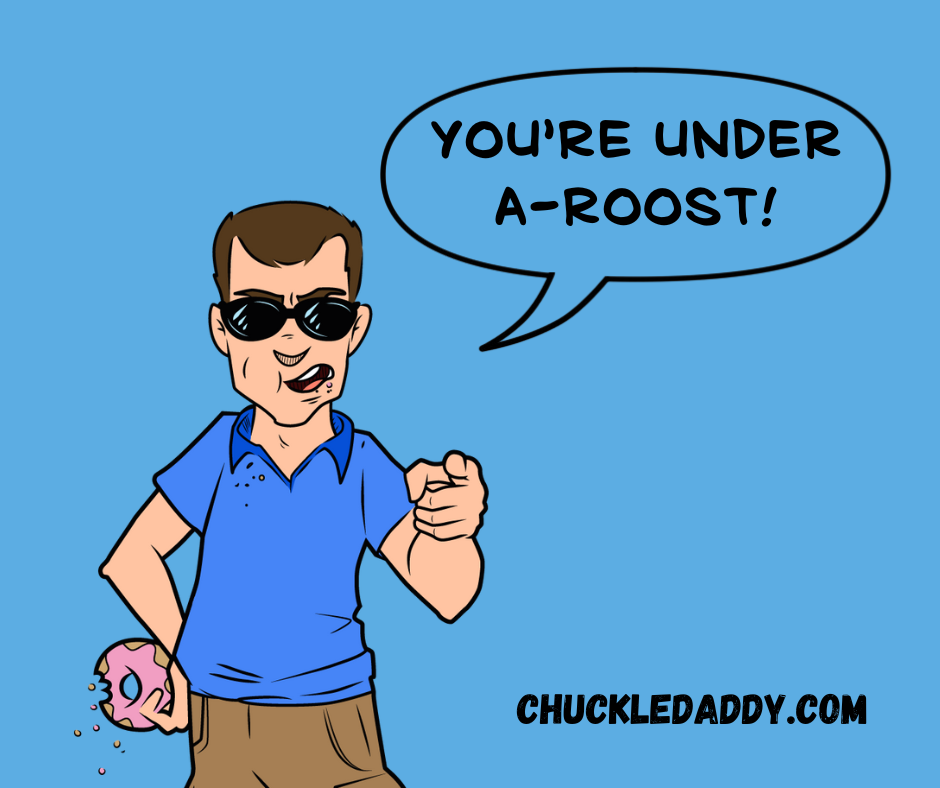 Chuckle Daddy making the bird pun, "You're under a-roost!"