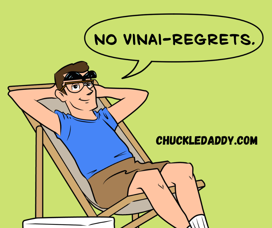 Chuckle Daddy making the salad dressing pun, "No vinai-regrets."