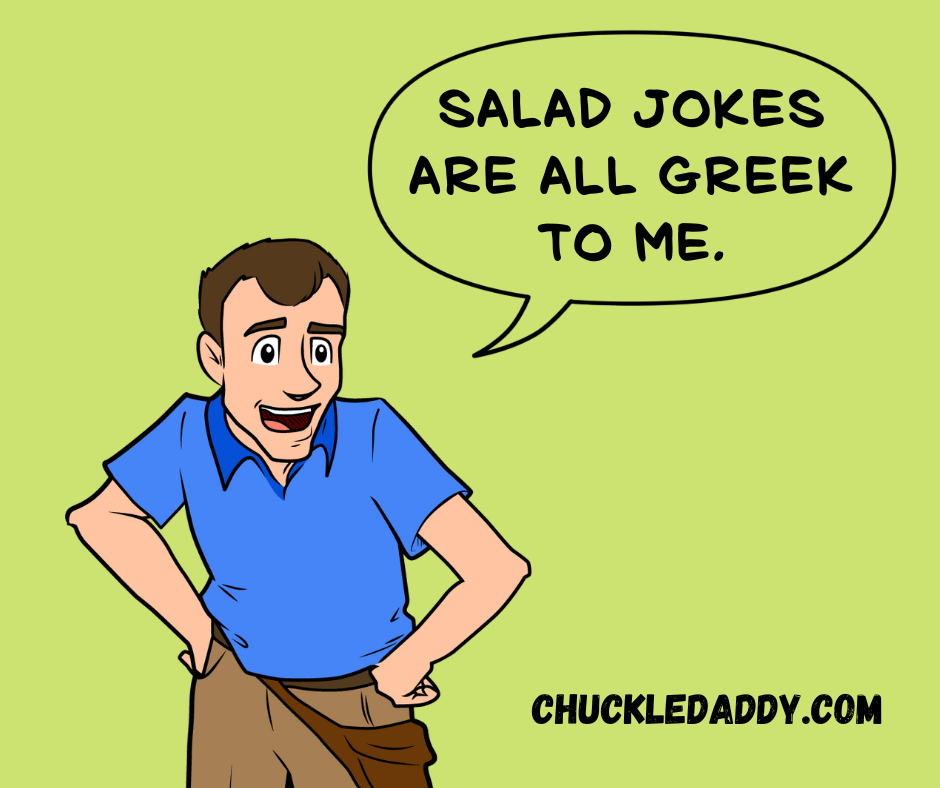 Chuckle Daddy saying, "Salad Jokes are all Greek to me."