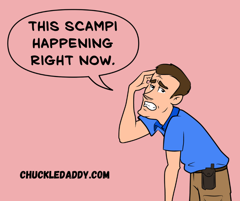Chuckle Daddy making the shrimp joke, "This scampi happening right now."