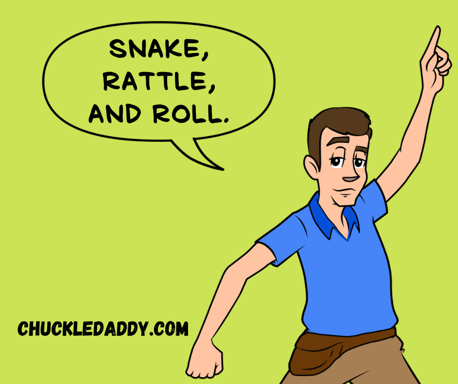 Chuckle Daddy dancing and making the joke, "Snake, rattle, and roll."