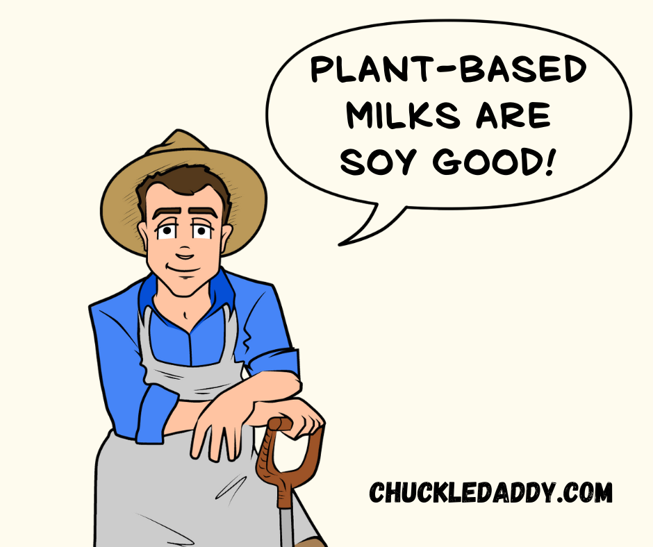 Chuckle Daddy making the pun, "Plant-based milks are soy good!"