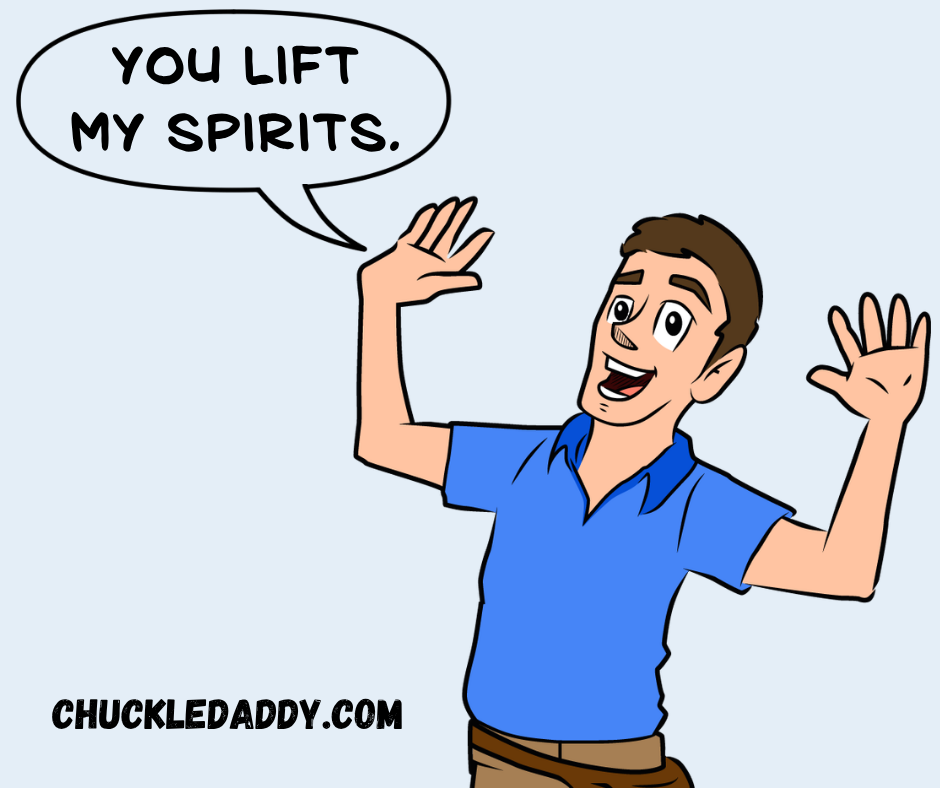 Chuckle Daddy making the ghost joke, "You lift my spirits."