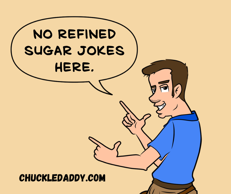 Chuckle Daddy saying, "No refined sugar jokes here."