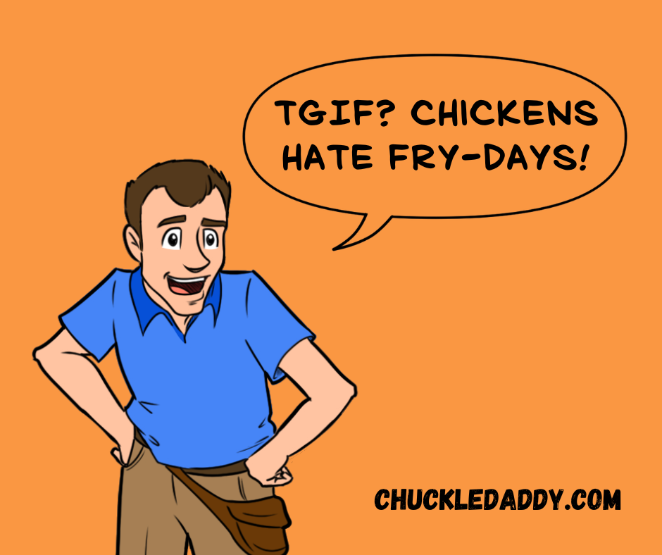 Chuckle Daddy making the joke, "TGIF? Chickens hate Fry-days!"