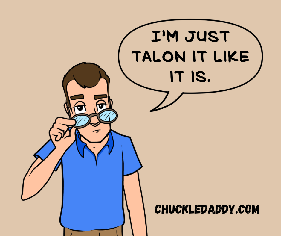 Chuckle Daddy making the owl joke, "I'm just talon it like it is."