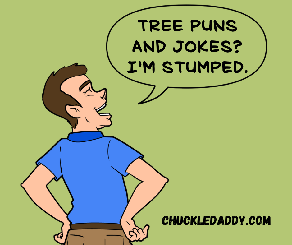 Chuckle Daddy saying, "Tree puns and jokes? I'm stumped.