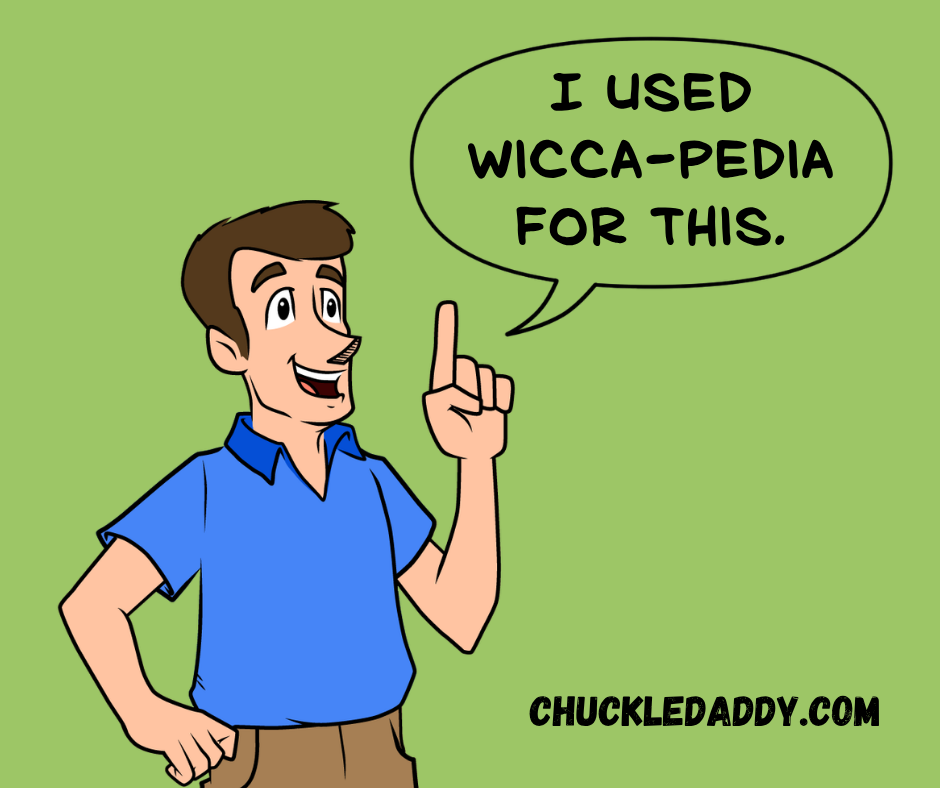 Chuckle Daddy making the witch pun, "I used Wicca-pedia for this."