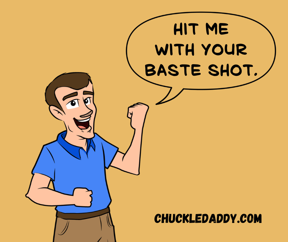 Chuckle Daddy making the turkey joke, "Hit me with your baste shot."