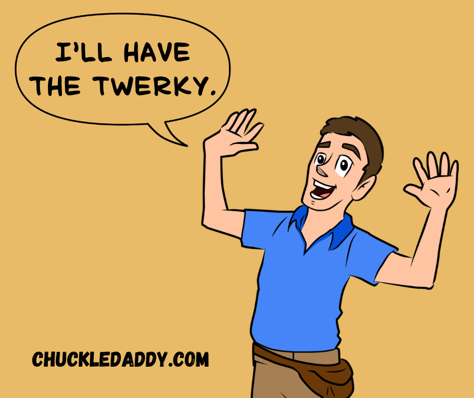 Chuckle Daddy making the turkey joke, "I'll have the twerky."